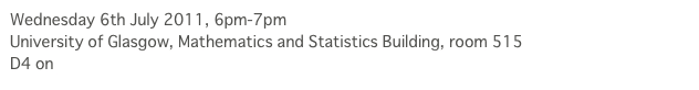 Wednesday 6th July 2011, 6pm-7pm
University of Glasgow, Mathematics and Statistics Building, room 515
D4 on map